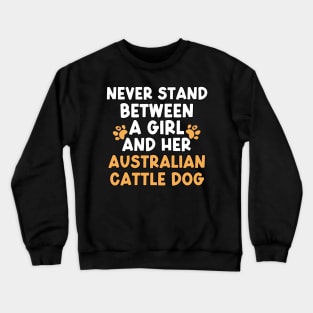 Never Stand Between A Girl And Her Australian Cattle Dog Crewneck Sweatshirt